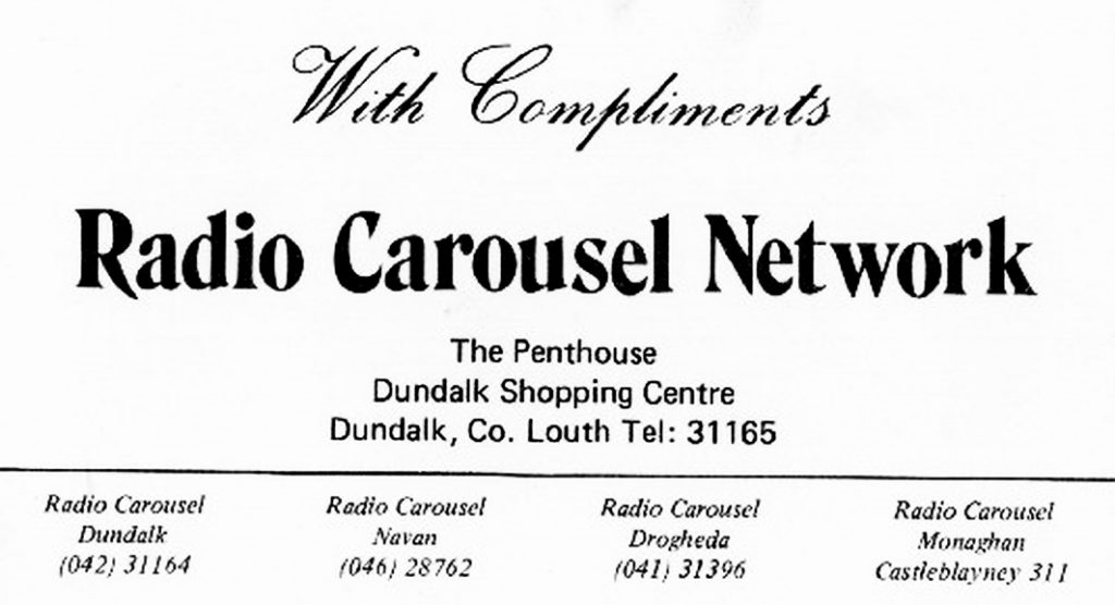 Radio Carousel Monaghan appeared in 1982 on 280metres. It was a very short-lived satellite service of the Dundalk mother station, lasting just a few months.