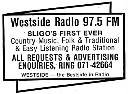 Westside Radio commenced broadcasting in Sligo town on November 15th 1986 on 97.5MHz.
Operated by Richard Duignan, the station played mainly country and western, along with a small amount of popular music. At launch broadcast hours were 9am-6pm.
They changed name to Westside Community Radio in April 1987.
It closed in December 1988.